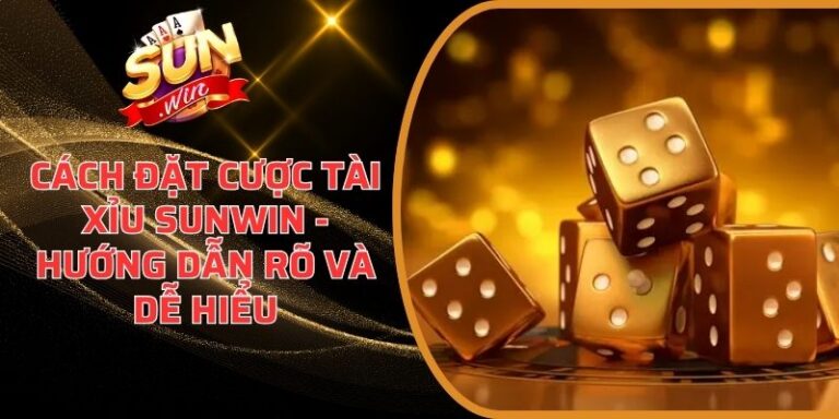 Cách Đặt Cược Tài Xỉu Sunwin - Hướng Dẫn Rõ Và Dễ Hiểu 6 Cách Đặt Cược Tài Xỉu Sunwin