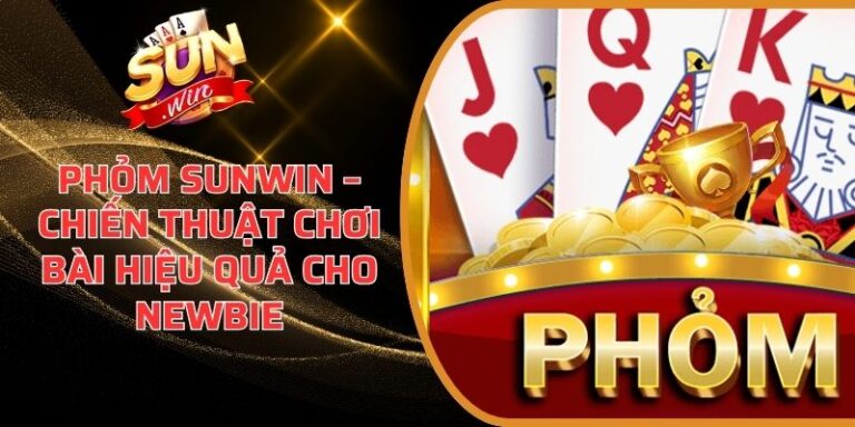 Phỏm Sunwin – Chiến Thuật Chơi Bài Hiệu Quả Cho Newbie 1 Phỏm Sunwin