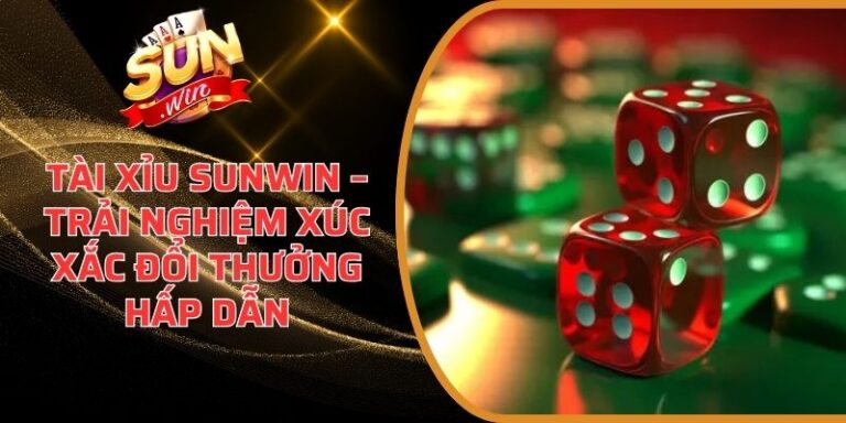 Tài Xỉu Sunwin – Trải Nghiệm Xúc Xắc Đổi Thưởng Hấp Dẫn 9 Tài Xỉu Sunwin