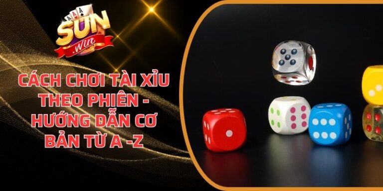 Cách chơi Tài Xỉu theo phiên