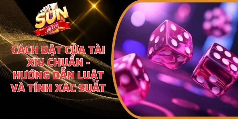 cách đặt cửa Tài Xỉu chuẩn