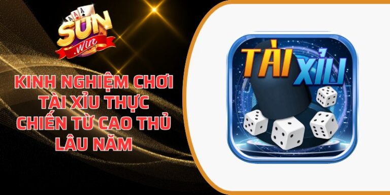 Kinh nghiệm chơi tài xỉu thực chiến
